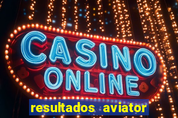 resultados aviator estrela bet